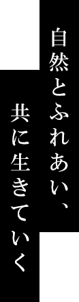自然とふれあい、共に生きていく 